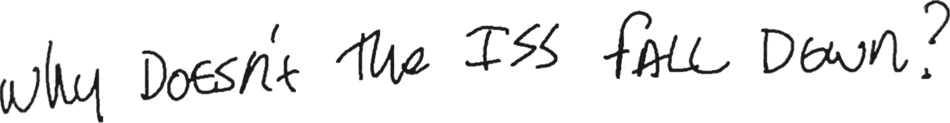 Handwritten: Why doesn't the ISS fall down?